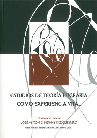 Estudios de teoría literaria como experiencia vital : homenaje al profesor José Antonio Hernández Guerrero