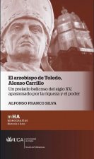 El arzobispo de Toledo. Alonso Carrillo : un prelado belicoso del siglo XV, apasionado por la riqueza y el poder