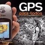 GPS para todos : la guía esencial para iniciarse en la navegación terrestre