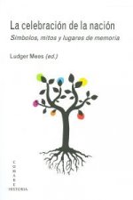 La celebración de la nación : símbolos, mitos y lugares de memoria