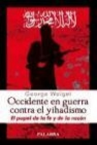 Occidente en guerra contra el yihadismo : el papel de la fe y de la razón