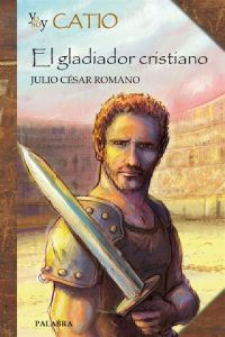 Yo soy Catio : el gladiador cristiano