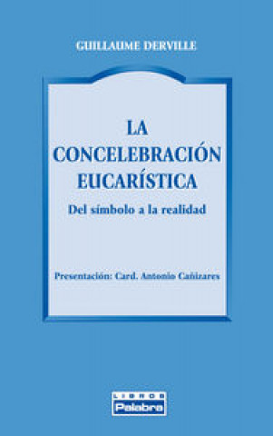 CONCELEBRACION EUCARISTICA, LA. DEL SIMBOLO A LA REALIDAD