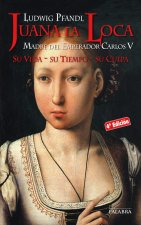 Juana la Loca : madre del emperador Carlos V : su vida, su tiempo, su culpa
