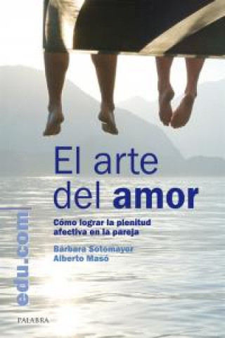 El arte del amor : cómo lograr la plenitud afectiva en la pareja