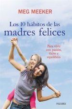 Los 10 hábitos de las madres felices : para vivir con pasión, éxito y equilibrio