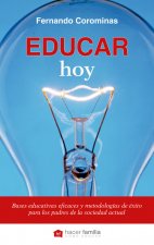 Educar hoy : bases educativas eficaces y metodologías de éxito para los padres de la sociedad actual