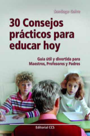 30 consejos prácticos para educar hoy : guía útil y divertida para maestros, profesores y padres