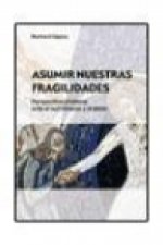 Asumir nuestras fragilidades : perspectiva cristiana ante el sufrimiento y el dolor