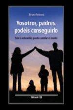 Vosotros, padres, podéis conseguirlo : sólo la educación puede cambiar el mundo
