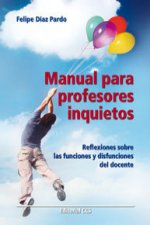 Manual para profesores inquietos : reflexiones sobre las funciones y disfunciones del docente