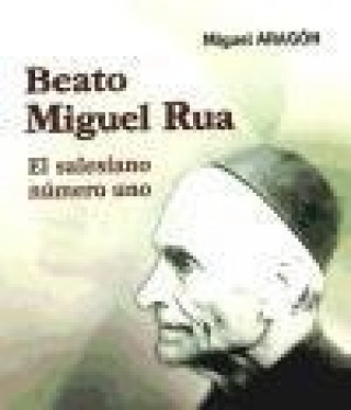 Beato Miguel Rua : el salesiano número uno