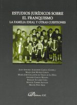 Estudios jurídicos sobre el franquismo : la familia ideal y otras cuestiones