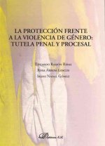 La protección frente a la violencia de género : tutela penal y procesal
