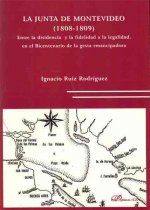 La Junta de Montevideo, 1808-1809 : entre la disidencia y la fidelidad a la legalidad, en el bicentenario de la gesta emancipadora