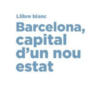 Llibre Blanc : Barcelona capital d'un nou estat