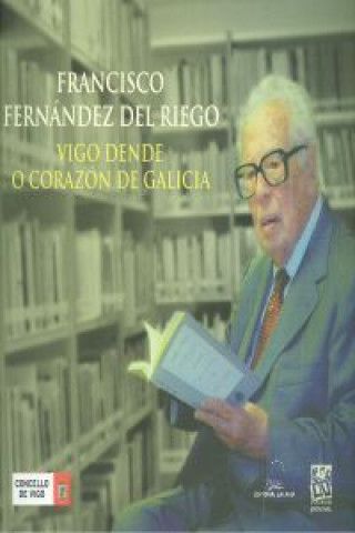Francisco Fernández del Riego : Vigo dende o corazón de Galicia