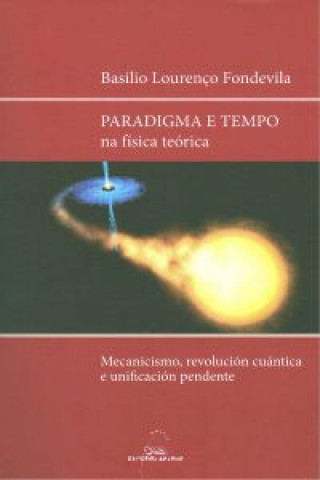 Paradigma e tempo na física teórica : mecanicismo, revolución cuántica e unificación pendente