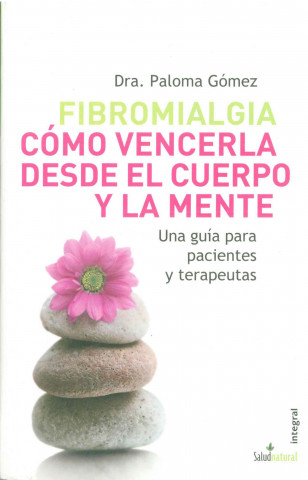 Fibromialgia. Como Vencerla Desde El Cuerpo y La Mente
