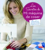 Los secretos de mi máquina de coser : consejos prácticos y técnicas para iniciarse y progresar en la costura