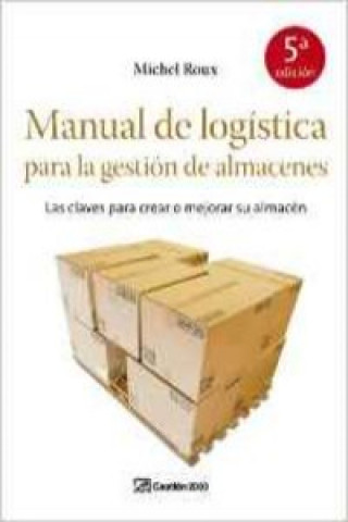 Manual de logística para la gestión de almacenes : las claves para crear o mejorar su almacén