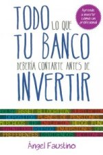 Todo lo que tu banco debería contarte antes de invertir : aprende a invertir como un profesional