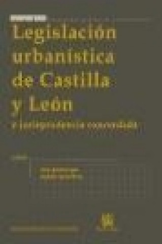 Legislación urbanística de Castilla y León : y jurisprudencia concordada