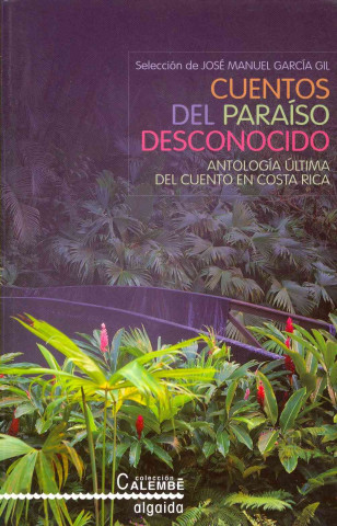 Cuentos del paraíso desconocido : antología última del cuento en Costa Rica
