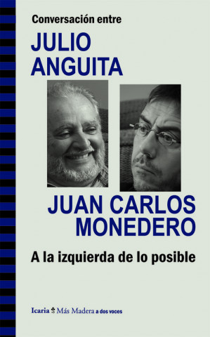 Conversación entre Julio Anguita y Juan Carlos Monedero : a la izquierda de lo posible