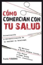 Cómo comercian con tu salud : privatización y mercantilización de la sanidad en Catalunya