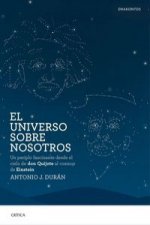 El universo sobre nosotros: Un periplo fascinante desde el cielo de don Quijote al cosmos de Einstein