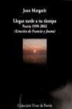 Llegas tarde a tu tiempo : poesía, 1999-2002