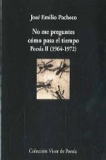 No me preguntes cómo pasa el tiempo : poesía II (1964-1972)