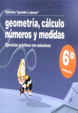 Aprender y Repasar, geometría, cálculo, números y medidas, 6 Educación Primaria