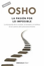 La pasión por lo imposible : la búsqueda de la verdad, la bondad y la belleza en el camino del autoconocimiento