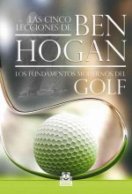 Las cinco lecciones de Ben Hogan : los fundamentos modernos del golf