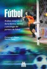 FÚTBOL. Análisis sistemático de la técnica, táctica y psicología del portero de fútbol