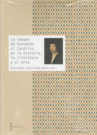 La imagen de Fernando el Católico en la Historia, la Literatura y el Arte