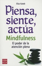 Piensa, Siente, Actua: Mindfulness: El Poder de la Atencion Plena