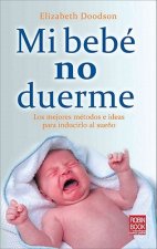 Mi Bebe No Duerme: Los Mejores Metodos E Ideas Para Inducirlo Al Sueno