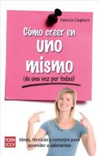 Como Creer En Uno Mismo: de Una Vez Por Todas