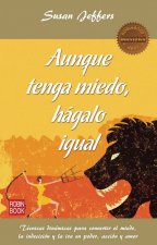 Aunque tenga miedo, hagalo igual : Técnicas dinámicas para convertir el miedo, la indecisión y la ira en poder, acción y amor