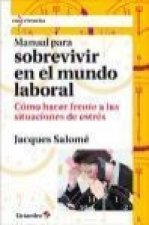Manual para sobrevivir en el mundo laboral : cómo hacer frente a las situaciones de estrés