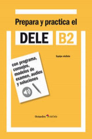 Prepara y practica el DELE B2 : con programa, consejos, modelos de examen, audios y soluciones