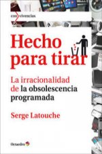 Hecho para tirar : la irracionalidad de la obsolescencia programada
