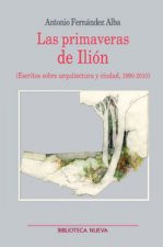 Las primaveras de Ilión : escritos sobre arquitectura y ciudad