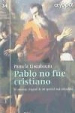 Pablo no fue cristiano : el mensaje original de un apóstol mal entendido