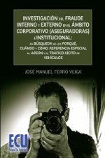 Investigación del fraude interno y externo en el ámbito corporativo (aseguradoras) e institucional : en búsqueda de los por qué, cuando y cómo : refer