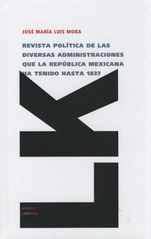 Revista política de las diversas administraciones que la República Mexicana ha tenido hasta 1837