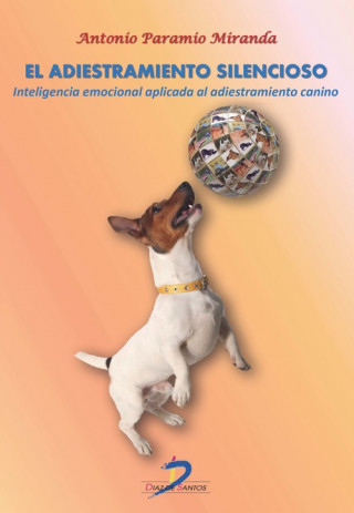 El adiestramieto silencioso : inteligencia emocional aplicada al adiestramiento canino